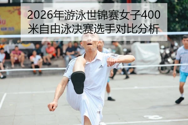 2026年游泳世锦赛女子400米自由泳决赛选手对比分析